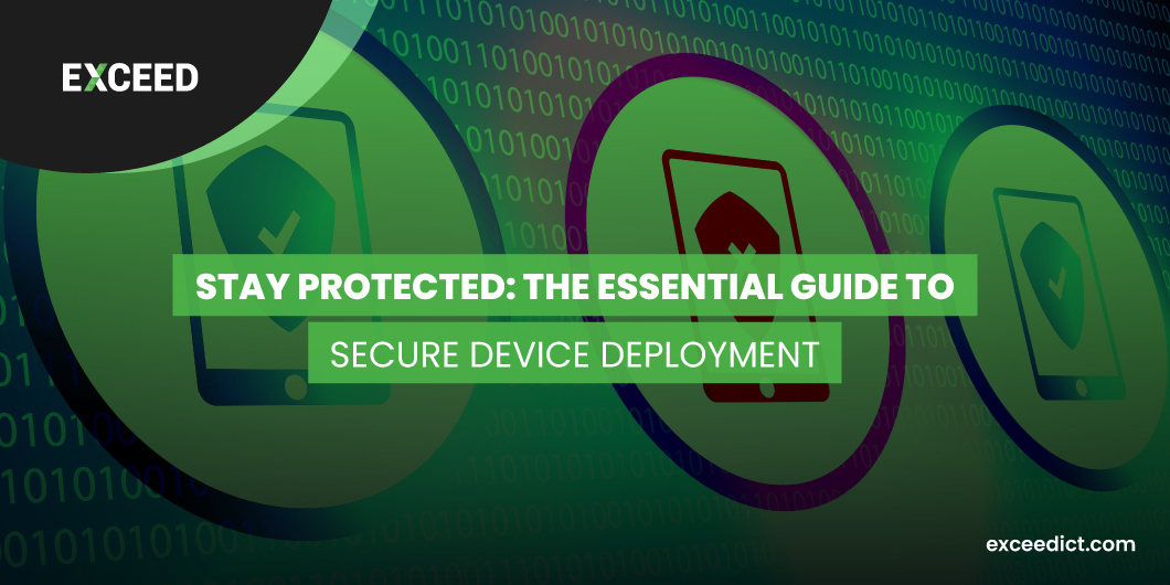 Stay Protected: The Essential Guide to Secure Device Deployment
