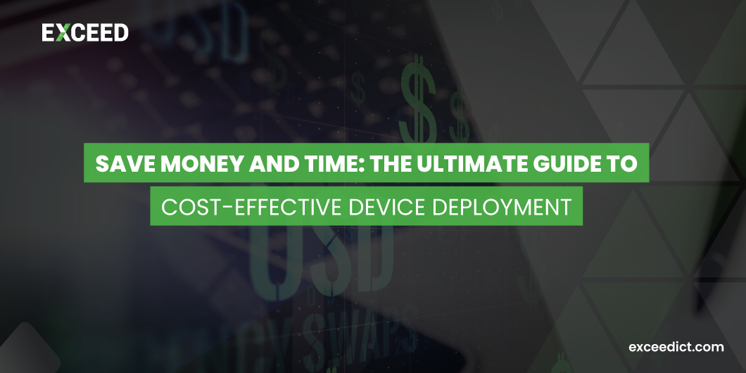 Save Money and Time: The Ultimate Guide to Cost-Effective Device Deployment